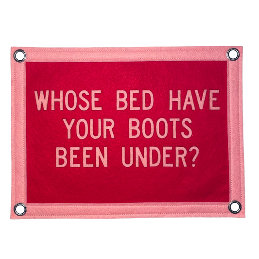 Whose Bed Have Your Boots Been Under Pennant Flag